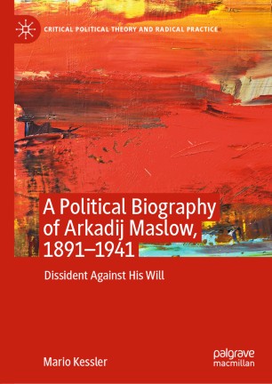 A Political Biography of Arkadij Maslow, 1891-1941: Dissident Against His Will