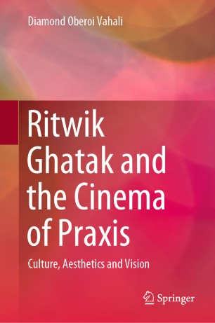 Ritwik Ghatak and the Cinema of Praxis: Culture, Aesthetics and Vision