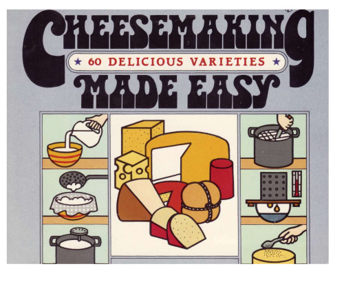 Cheesemaking Made Easy: 60 Delicious Varieties