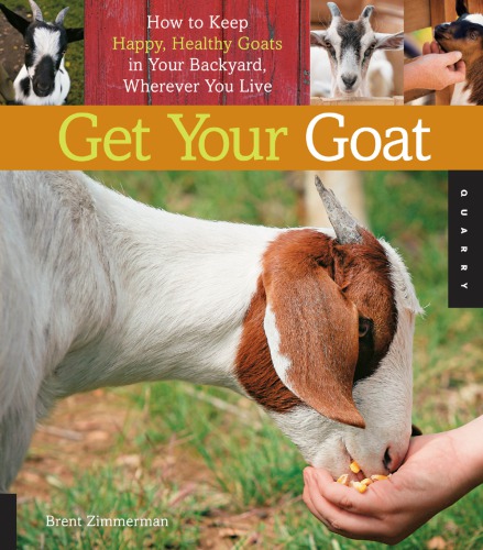 Get your goat: how to keep happy, healthy goats in your backyard, wherever you live