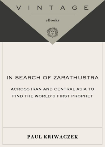 In search of Zarathustra: the first prophet and the ideas that changed the world