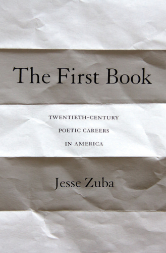 The first book: twentieth-century poetic careers in America