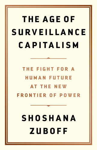 The age of surveillance capitalism: the fight for a human future at the new frontier of power
