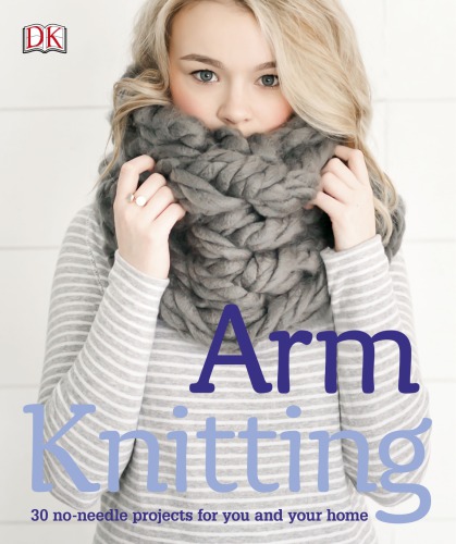 Arm knitting: 30 no-needle projects for you and your home