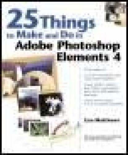 25 Things to Make and Do in Adobe Photoshop Elements 4
