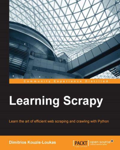 Learning Scrapy: learn the art of efficient web scraping and crawling with Python