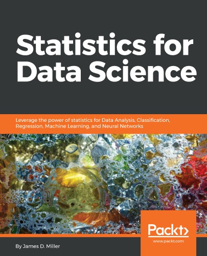 Statistics for data science: leverage the power of statistics for data analysis, classification, regression, machine learning, and neural networks