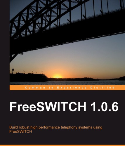 FreeSWITCH 1. 0. 5: Build robust high-performance telephony systems using FreeSWITCH