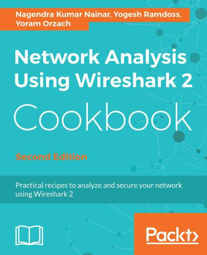 Network analysis using Wireshark 2 cookbook: practical recipes to analyze and secure your network using Wireshark 2