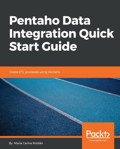 PENTAHO DATA INTEGRATION QUICK START GUIDE: create etl processes using pentaho