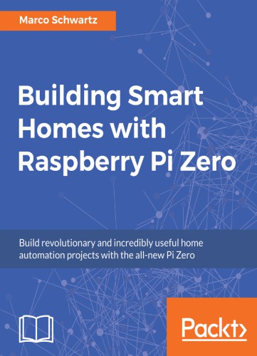 Building smart homes with Raspberry Pi Zero build revolutionary and incredibly useful home automation projects with the all-new Pi Zero