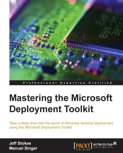 Mastering the Microsoft Deployment Toolkit: take a deep dive into the world of Windows desktop deployment using the Microsoft Deployment Toolkit
