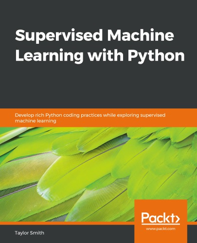 Supervised machine learning with Python: develop rich Python coding practices while exploring supervised machine learning