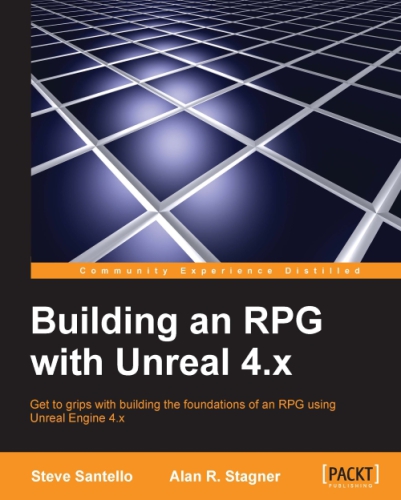 Building an RPG with Unreal 4.x: get to grips with building the foundations of an RPG using Unreal Engine 4.x