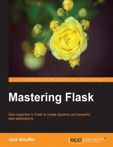 Mastering Flask gain expertise in Flask to create dynamic and powerful web applications