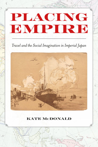 Placing empire: travel and the social imagination in imperial Japan