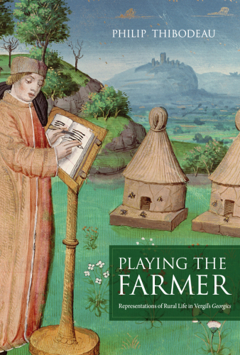 Playing the farmer representations of rural life in Vergil's Georgics