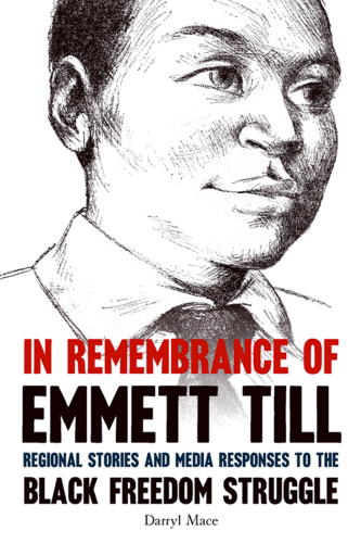 In remembrance of Emmett Till: regional stories and media responses to the Black freedom struggle