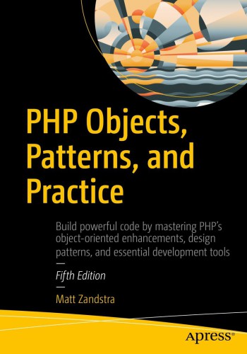 PHP objects, patterns, and practice: build powerful code by mastering PHP's object-oriented enhancements, design patterns, and essential development tools