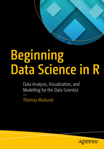Beginning Data Science in R Data Analysis, Visualization, and Modelling for the Data Scientist