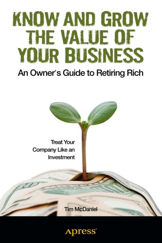 Know and Grow the Value of Your Business: an Owneret#x2019 ; s Guide to Retiring Rich