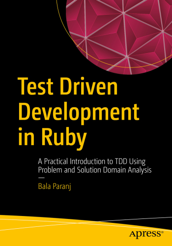 Test driven development in Ruby: a practical introduction to TDD using proble and solution domain analysis