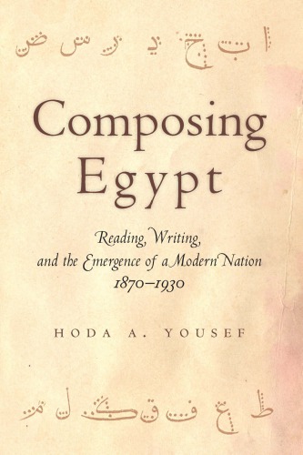 Composing Egypt: reading, writing, and the emergence of a modern nation, 1870-1930