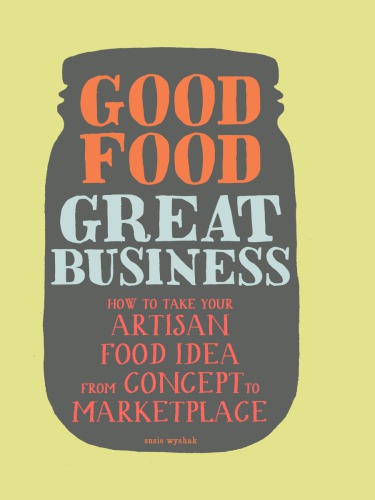 Good food, great business: how to take your artisan food idea from concept to marketplace