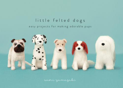 Little felted dogs: easy projects for making adorable pups
