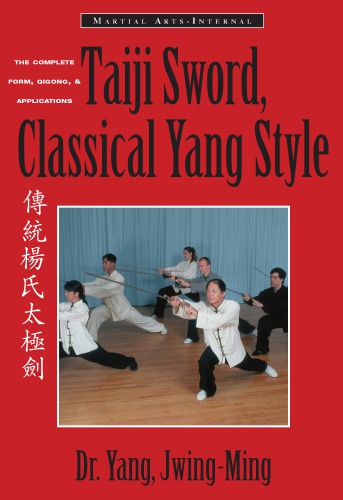 Taiji sword, classical Yang style: the complete form, qigong, and applications = [Chuan tong Yang shi tai ji jian]