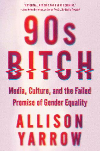 90s bitch: media, culture, and the failed promise of gender equality