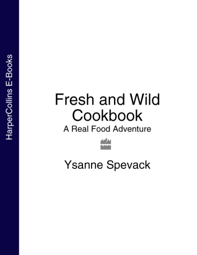 Fresh and Wild Cookbook A Real Food Adventure
