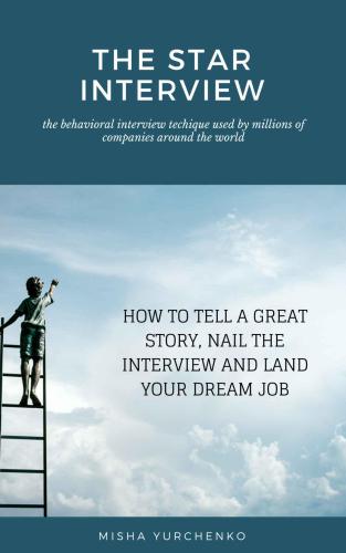The STAR Interview: How to Tell a Great Story, Nail the Interview and Land Your Dream Job