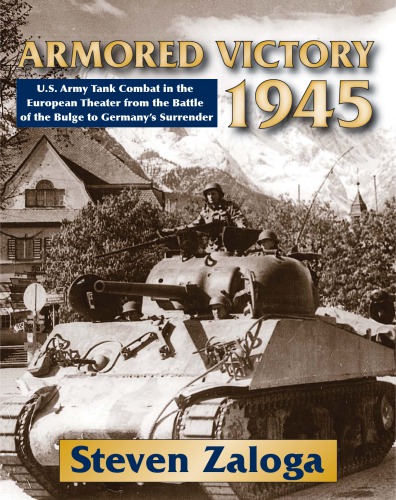 Armored victory 1945: U.S. Army tank combat in the European theater from the Battle of the Bulge to Germany's surrender