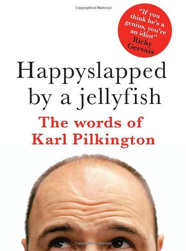 Happyslapped by a Jellyfish: The words of Karl Pilkington