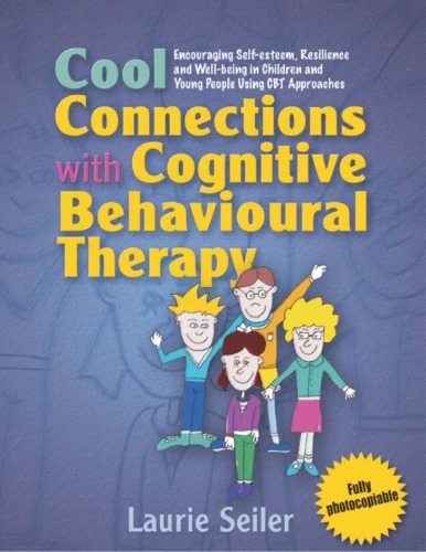 Cool Connections with Cognitive Behavioural Therapy: Encouraging Self-esteem, Resilience and Well-being in Children and Young People Using CBT Approaches