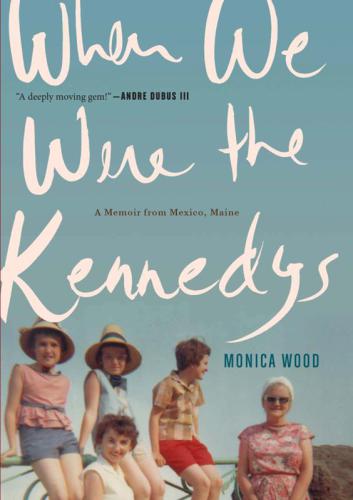 When we were the Kennedys: a memoir from Mexico, Maine