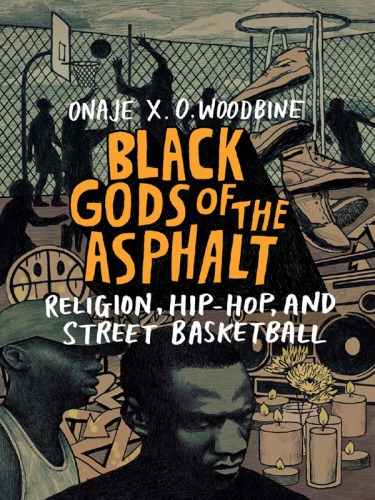 Black Gods of the asphalt: religion, hip-hop, and street basketball