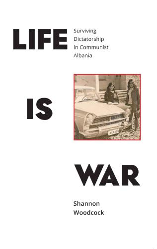 Life is War: Surviving Dictatorship in Communist Albania