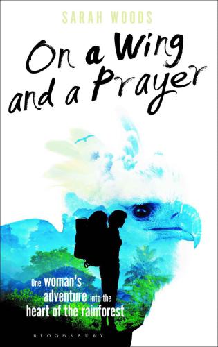 On a Wing and a Prayer: One Woman's Adventure into the Heart of the Rainforest