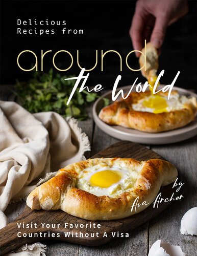 Delicious Recipes from Around the World: Visit Your Favorite Countries Without A Visa