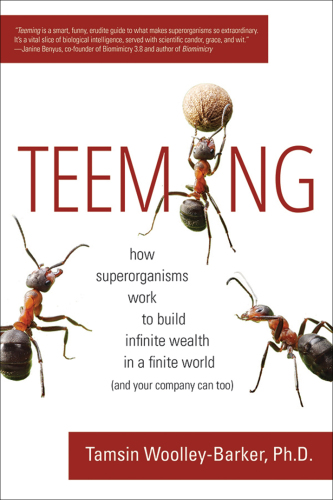 Teeming: how superorganisms work together to build infinite wealth on a finite planet (and your company can too)