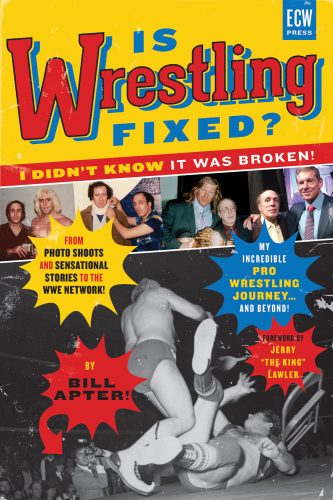 Is wrestling fixed? I didn't know it was broken!: from photo shoots and sensational stories to the WWE Network - my incredible pro wrestling journey! and beyond