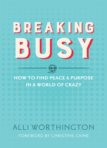 Breaking busy: how to find peace & purpose in a world of crazy