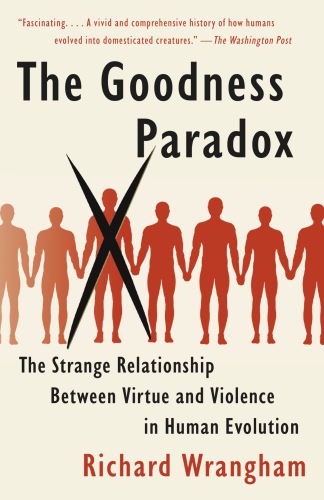 The goodness paradox: the strange relationship between virtue and violence in human evolution
