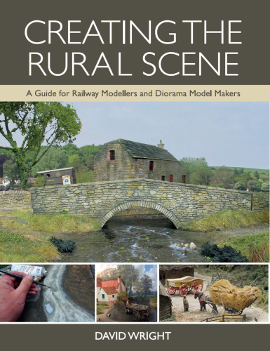 CREATING THE RURAL SCENE: a guide for railway modellers and diorama model makers