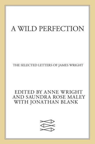 A Wild Perfection: The Selected Letters of James Wright