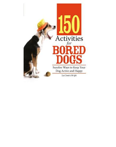 150 Activities For Bored Dogs: Surefire Ways to Keep Your Dog Active and Happy