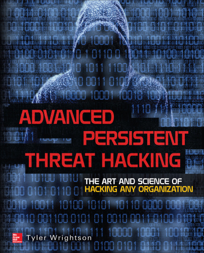 Advanced persistent threat hacking: the art and science of hacking any organization