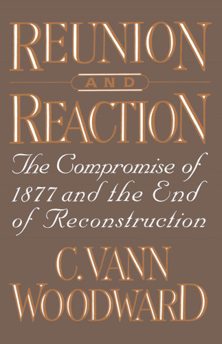 Reunion and reaction: the compromise of 1877 and the end of Reconstruction